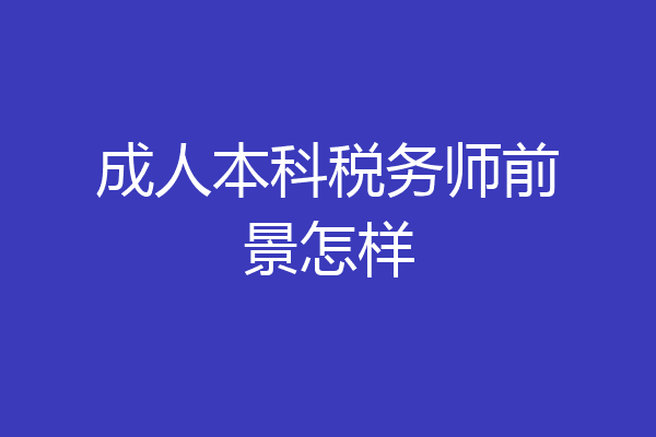 成人本科税务师前景怎样