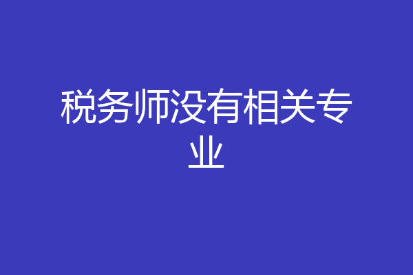 税务师没有相关专业
