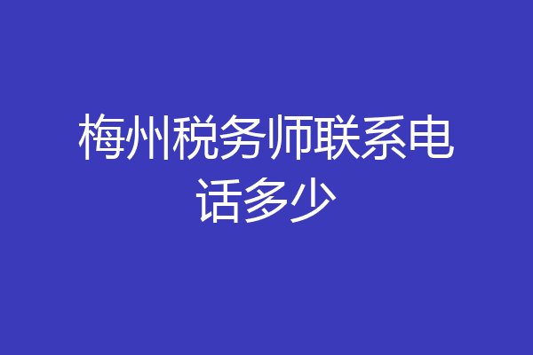 梅州税务师联系电话多少