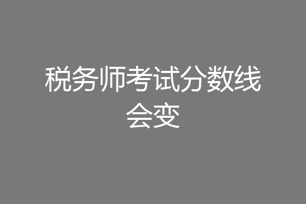 税务师考试分数线会变