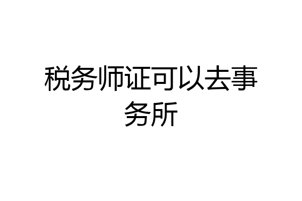 税务师证可以去事务所