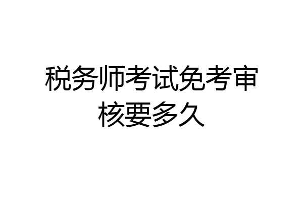 税务师考试免考审核要多久