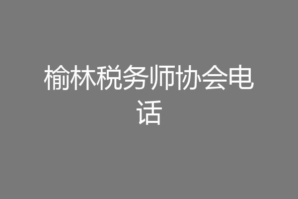 榆林税务师协会电话