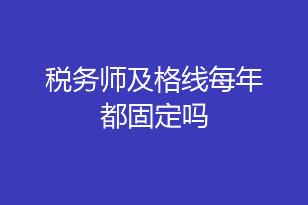 税务师及格线每年都固定吗