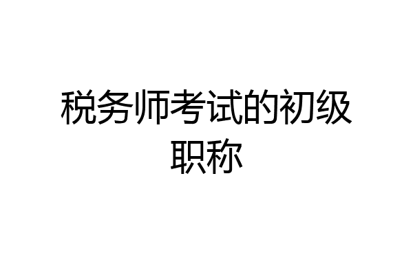 税务师考试的初级职称