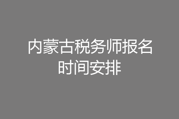 内蒙古税务师报名时间安排