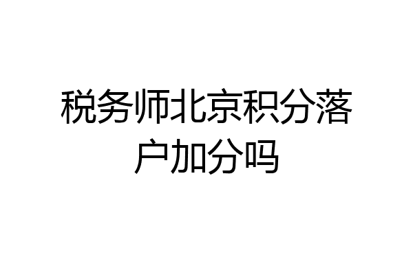 税务师北京积分落户加分吗