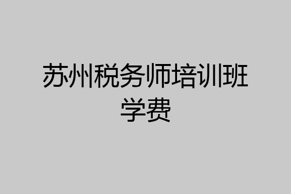 苏州税务师培训班学费