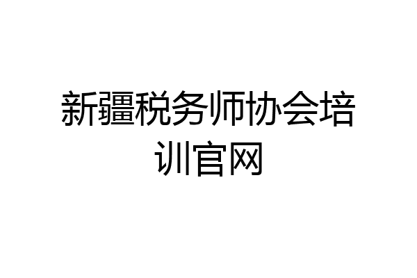 新疆税务师协会培训官网