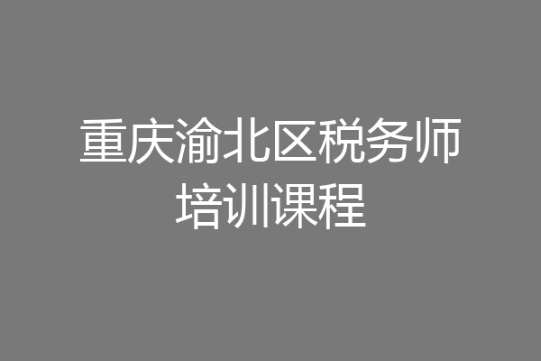 重庆渝北区税务师培训课程