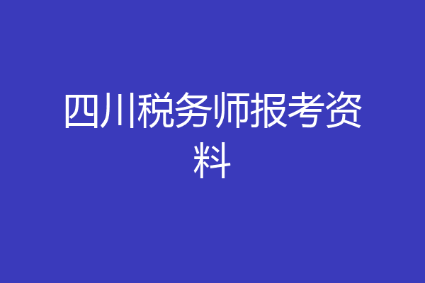 四川税务师报考资料