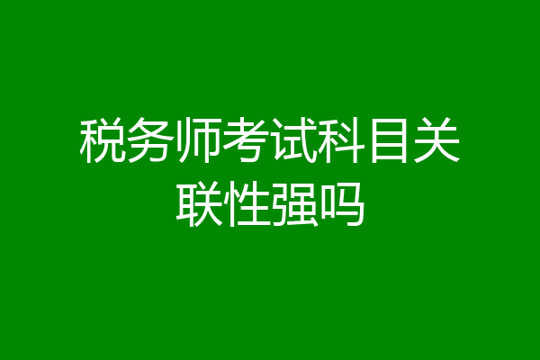 税务师考试科目关联性强吗