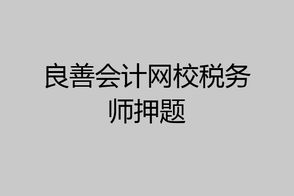 良善会计网校税务师押题