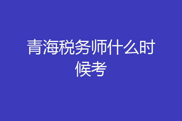 青海税务师什么时候考