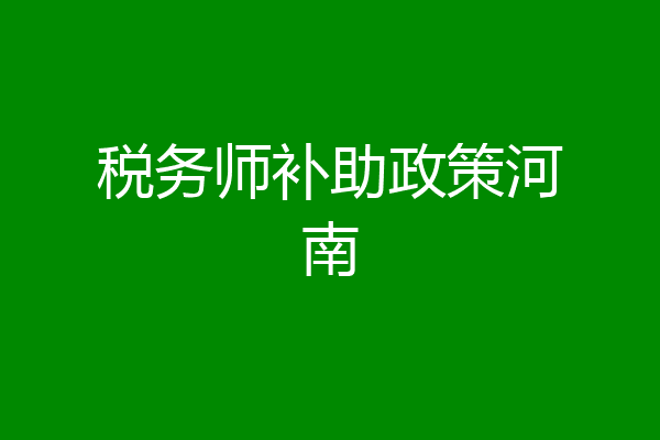 税务师补助政策河南