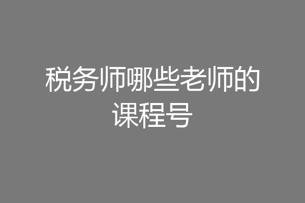 税务师哪些老师的课程号