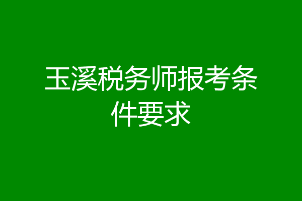 玉溪税务师报考条件要求