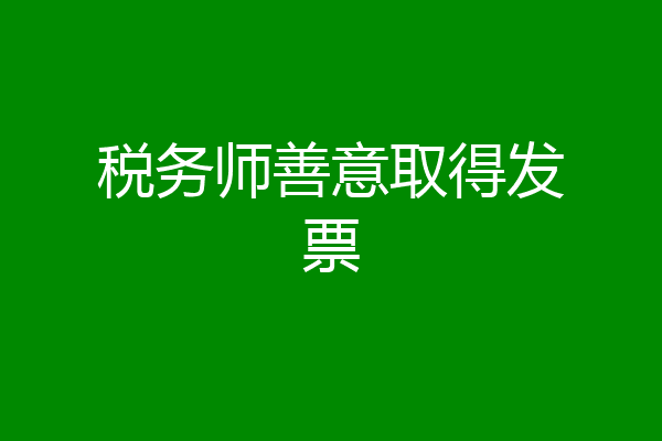 税务师善意取得发票