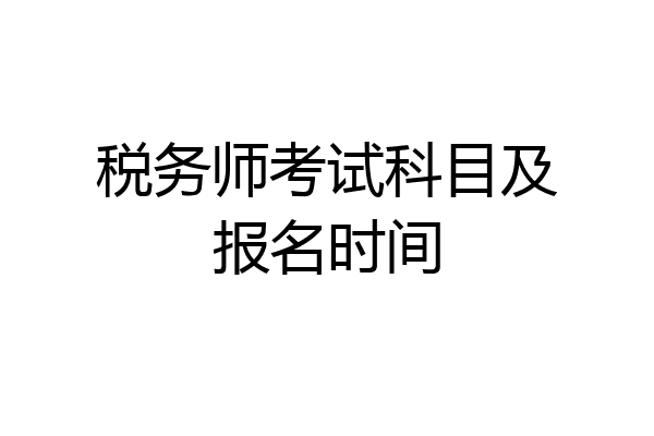 税务师考试科目及报名时间