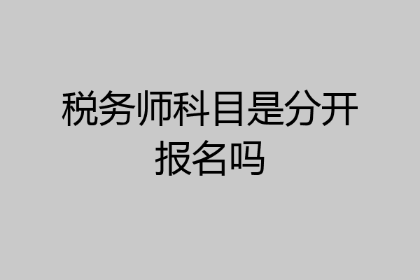 税务师科目是分开报名吗