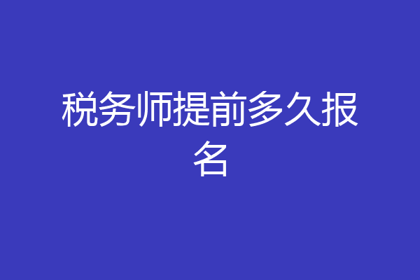 税务师提前多久报名