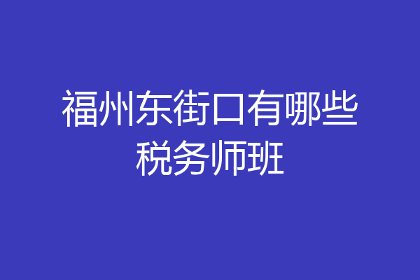 福州东街口有哪些税务师班