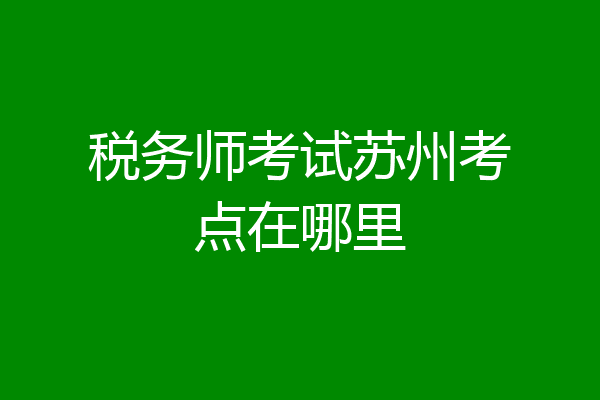 税务师考试苏州考点在哪里