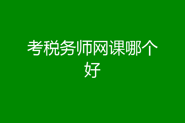 考税务师网课哪个好