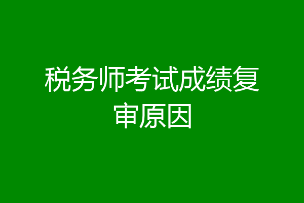 税务师考试成绩复审原因