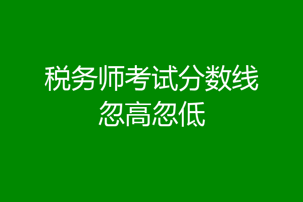税务师考试分数线忽高忽低