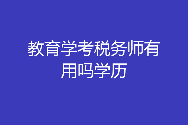 教育学考税务师有用吗学历
