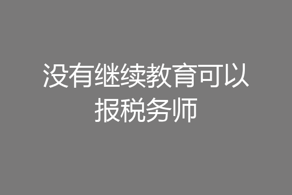 没有继续教育可以报税务师