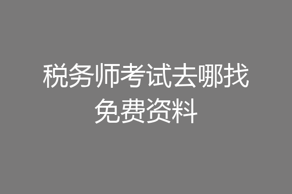 税务师考试去哪找免费资料
