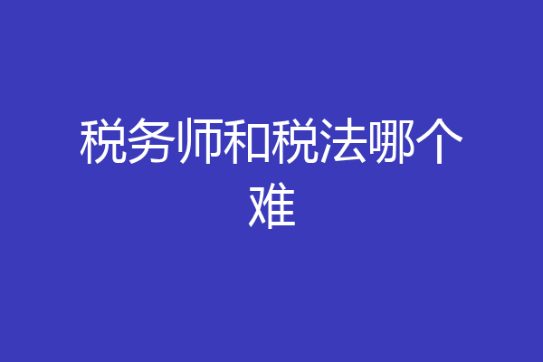 税务师和税法哪个难
