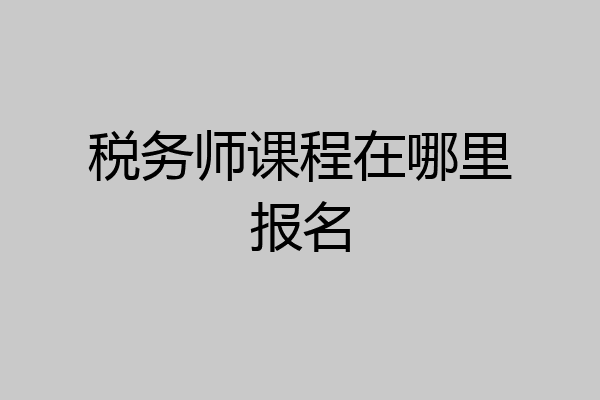 税务师课程在哪里报名