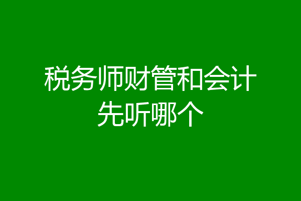 税务师财管和会计先听哪个