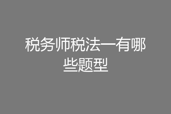税务师税法一有哪些题型