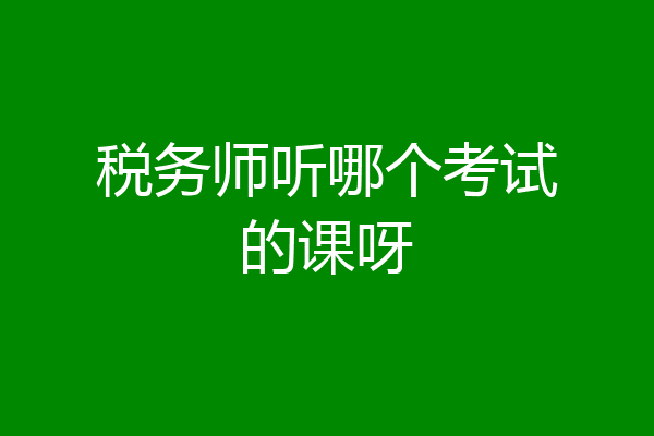税务师听哪个考试的课呀
