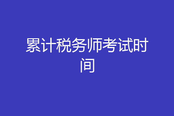 累计税务师考试时间