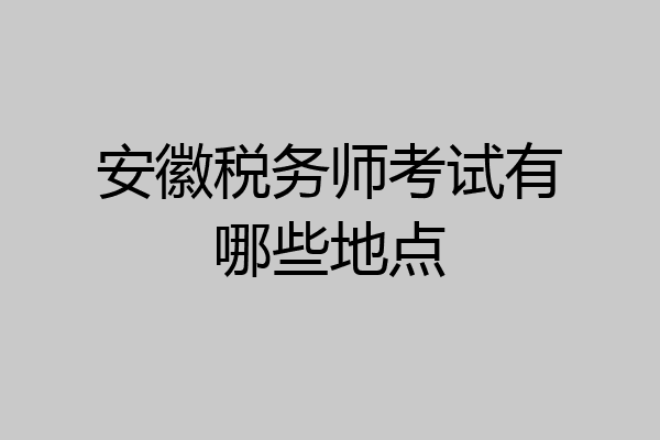 安徽税务师考试有哪些地点