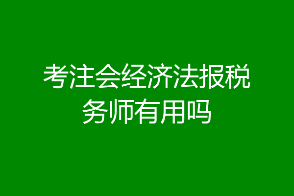 考注会经济法报税务师有用吗