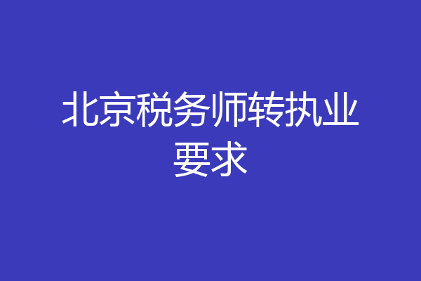 北京税务师转执业要求