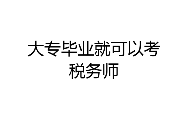 大专毕业就可以考税务师
