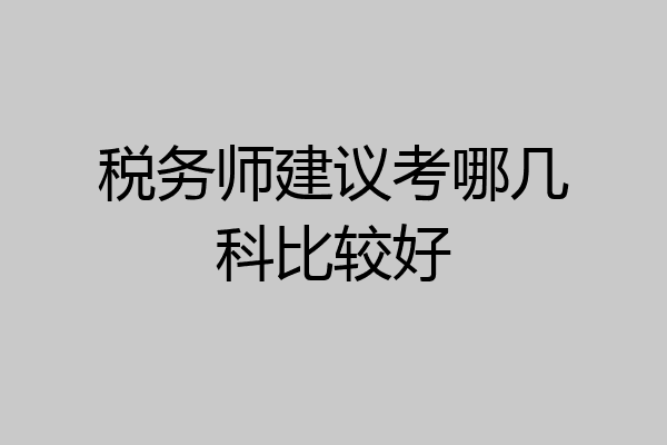 税务师建议考哪几科比较好