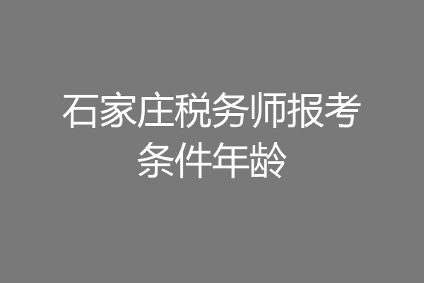 石家庄税务师报考条件年龄