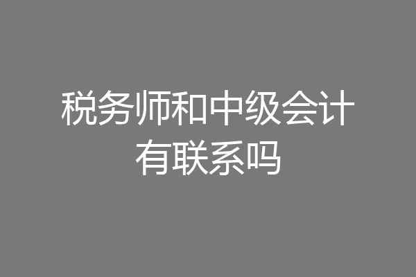 税务师和中级会计有联系吗