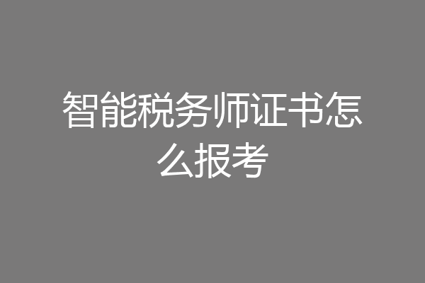 智能税务师证书怎么报考