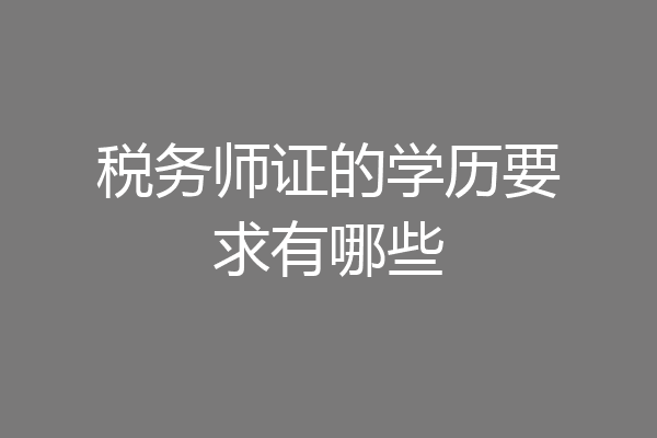 税务师证的学历要求有哪些
