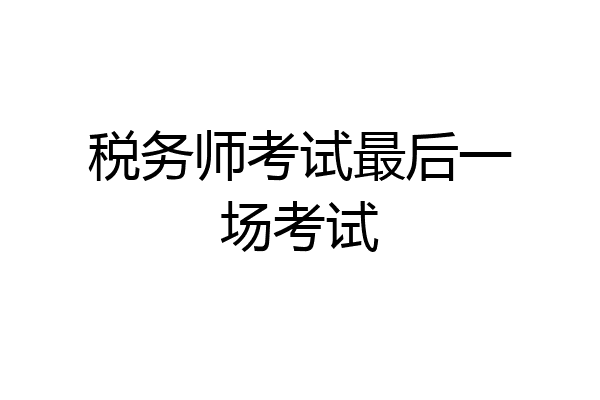 税务师考试最后一场考试