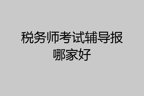 税务师考试辅导报哪家好
